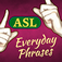 ASL Everyday Phrases